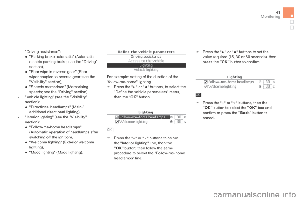 Citroen DS5 RHD 2016 1.G Service Manual 41
- "Driving assistance":●  " Parking brake automatic" (Automatic 
electric parking brake; see the "Driving" 
section),
●
 
"
 Rear wipe in reverse gear" (Rear 
wiper coupled to reverse gear; see