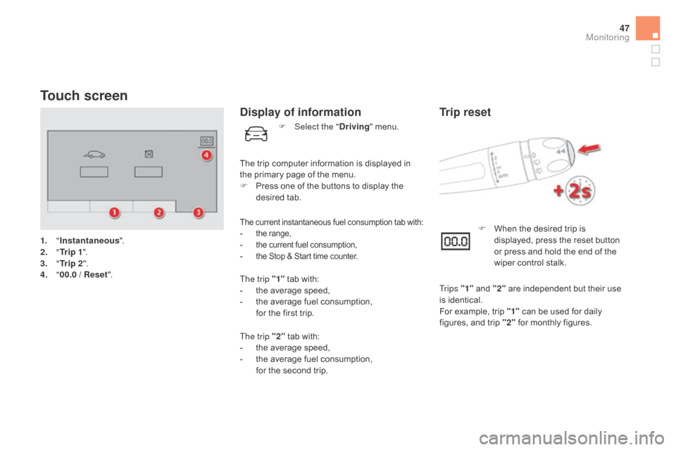 Citroen DS5 RHD 2016 1.G Owners Manual 47
Touch screen
1. "Instantaneous ".
2. " T
r i p 1".
3.
"Tr i p 2 ".
4.
" 0
0.0 / Reset ".
display of information
The current instantaneous fuel consumption tab with:- the range,- the current Citroen DS5 RHD 2016 1.G Owners Manual 47
Touch screen
1. "Instantaneous ".
2. " T
r i p 1".
3.
"Tr i p 2 ".
4.
" 0
0.0 / Reset ".
display of information
The current instantaneous fuel consumption tab with:- the range,- the current
