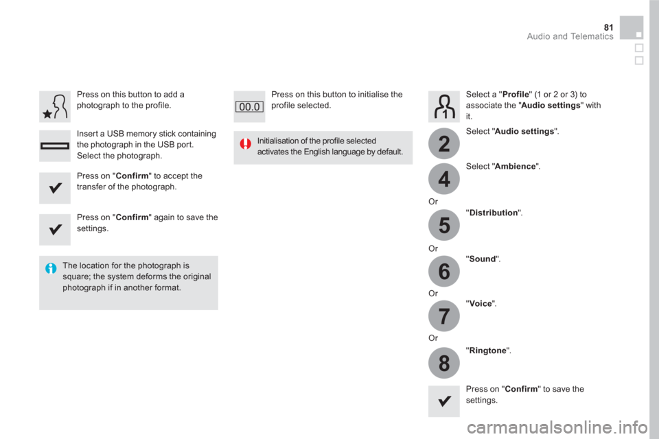 Citroen DS5 RHD 2016 1.G Owners Manual 4
2
5
6
7
8
81 Audio and Telematics
Select a " Profile
" (1 or 2 or 3) to
associate the " Audio settings
" with
it.
Select " Audio settings
".
Select " Ambience
".
Or
Citroen DS5 RHD 2016 1.G Owners Manual 4
2
5
6
7
8
81 Audio and Telematics
Select a " Profile
" (1 or 2 or 3) to
associate the " Audio settings
" with
it.
Select " Audio settings
".
Select " Ambience
".
Or