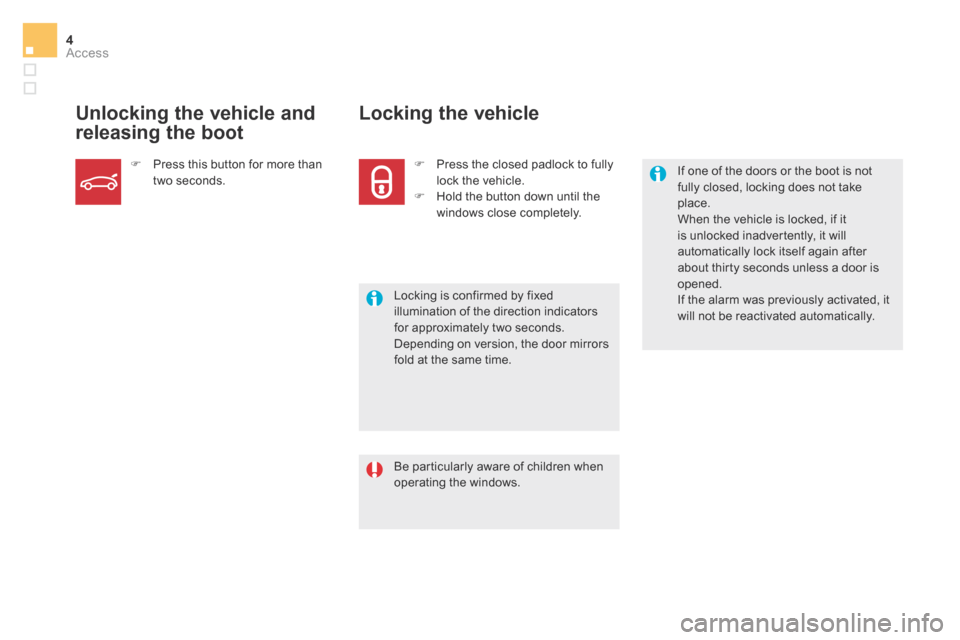 Citroen DS5 RHD 2016 1.G User Guide 4Access
DS5_ Additif_en_Chap02_ouvertures_ed03-2015
  Be particularly aware of children when operating  the  windows.   
             If  one  of  the  doors  or  the  boot  is  not fully closed, lock