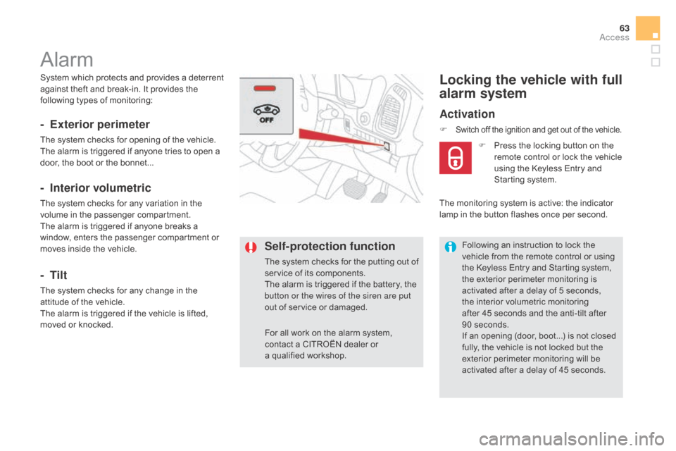 Citroen DS5 RHD 2016 1.G Owners Manual 63
System which protects and provides a deterrent 
against theft and break-in. It provides the 
following types of monitoring:
Alarm
- Exterior perimeter
The system checks for opening of the vehicle.
