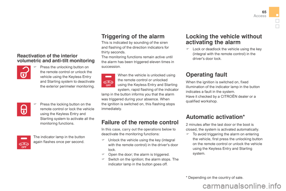 Citroen DS5 RHD 2016 1.G Owners Manual OFF
OFF
65
Reactivation of the interior 
volumetric and anti-tilt monitoring
Triggering of the alarm
This is indicated by sounding of the siren 
and flashing of the direction indicators for 
thirty  s