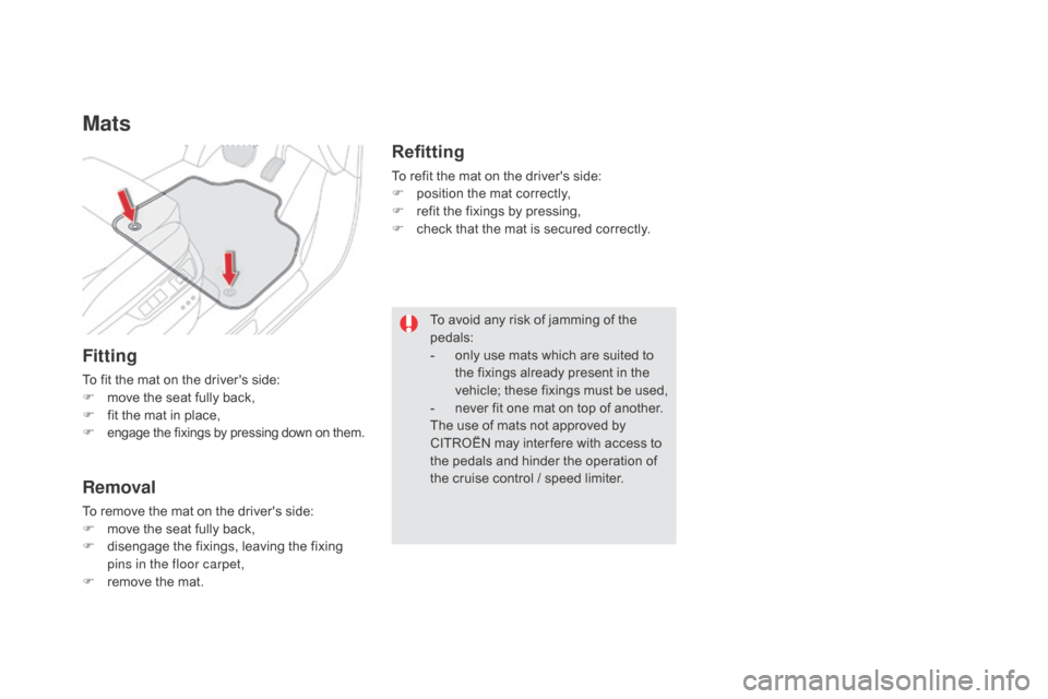 Citroen DS5 RHD 2016 1.G Owners Manual Mats
Fitting
To fit the mat on the drivers side:
F m ove the seat fully back,
F
 
f
 it the mat in place,
F
 
engage the fixings by pressing down on them.
Removal
To remove the mat on the drivers si