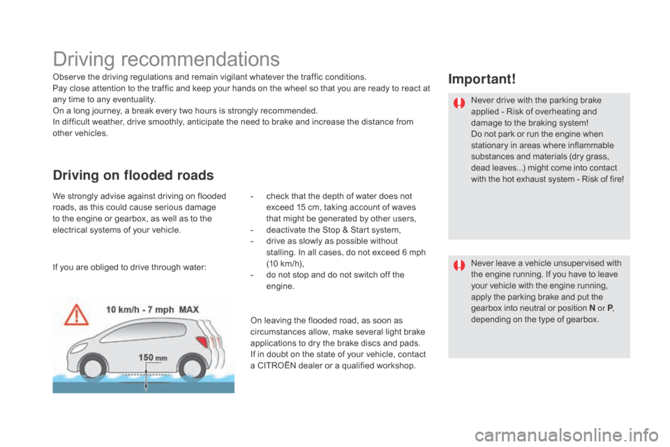 Citroen DS5 RHD 2016 1.G User Guide Driving recommendations
Observe the driving regulations and remain vigilant whatever the traffic conditions.
Pay close attention to the traffic and keep your hands on the wheel so that you are ready t