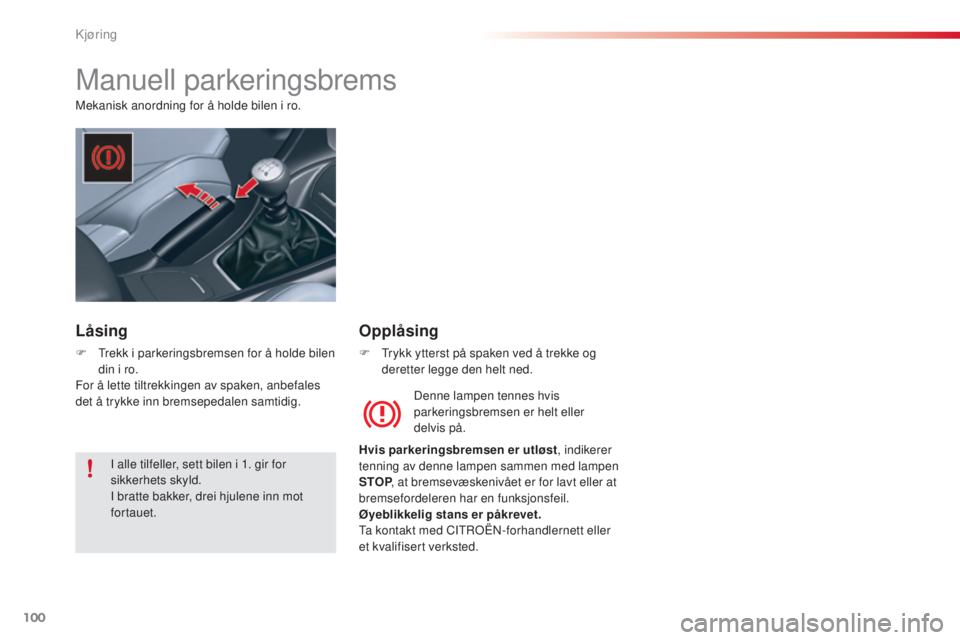 CITROEN C5 2015 InstruksjonsbØker (in Norwegian) 100
C5_no_Chap04_conduite_ed01-2014
Manuell parkeringsbrems
Mekanisk anordning for å holde bilen i ro.Denne lampen tennes hvis
parkeringsbremsen er helt eller
delvis på.
Hvis parkeringsbremsen er CITROEN C5 2015 InstruksjonsbØker (in Norwegian) 100
C5_no_Chap04_conduite_ed01-2014
Manuell parkeringsbrems
Mekanisk anordning for å holde bilen i ro.Denne lampen tennes hvis
parkeringsbremsen er helt eller
delvis på.
Hvis parkeringsbremsen er