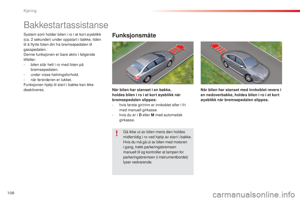 CITROEN C5 2015 InstruksjonsbØker (in Norwegian) 108
C5_no_Chap04_conduite_ed01-2014
bakkestartassistanse
system som holder bilen i ro i et kort øyeblikk
(ca. 2 sekunder) under oppstart i bakke, tiden
til å flytte foten din fra bremsepedalen ti CITROEN C5 2015 InstruksjonsbØker (in Norwegian) 108
C5_no_Chap04_conduite_ed01-2014
bakkestartassistanse
system som holder bilen i ro i et kort øyeblikk
(ca. 2 sekunder) under oppstart i bakke, tiden
til å flytte foten din fra bremsepedalen ti