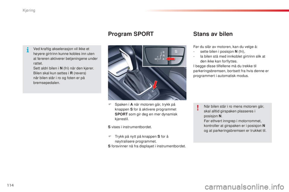 CITROEN C5 2015 InstruksjonsbØker (in Norwegian) 114
C5_no_Chap04_conduite_ed01-2014
Program SPORTStans av bilen
F spaken i A når motoren går, trykk på
knappen S for å aktivere programmet
SPORT som gir deg en mer dynamisk
kjørestil.
S vise CITROEN C5 2015 InstruksjonsbØker (in Norwegian) 114
C5_no_Chap04_conduite_ed01-2014
Program SPORTStans av bilen
F spaken i A når motoren går, trykk på
knappen S for å aktivere programmet
SPORT som gir deg en mer dynamisk
kjørestil.
S vise