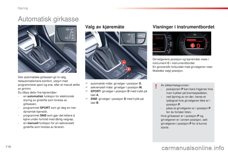 CITROEN C5 2015 InstruksjonsbØker (in Norwegian) 116
C5_no_Chap04_conduite_ed01-2014
Valg av kjøremåteVisninger i instrumentbordet
F automatisk måte: girvelger i posisjon D ,
F s ekvensiell måte: girvelger i posisjon M ,
F
S
PORT : girvelger CITROEN C5 2015 InstruksjonsbØker (in Norwegian) 116
C5_no_Chap04_conduite_ed01-2014
Valg av kjøremåteVisninger i instrumentbordet
F automatisk måte: girvelger i posisjon D ,
F s ekvensiell måte: girvelger i posisjon M ,
F
S
PORT : girvelger