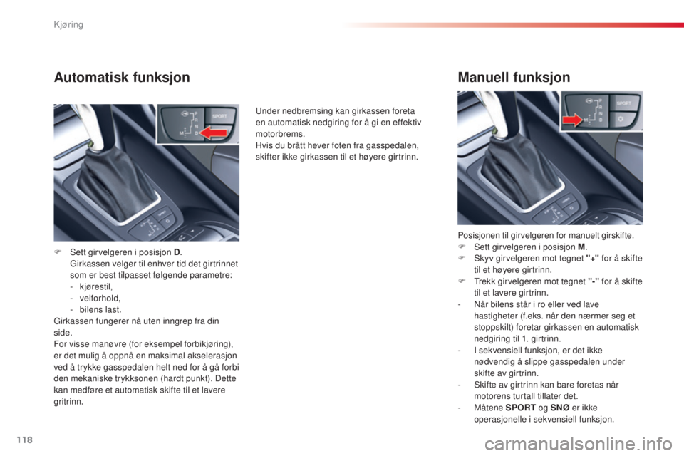 CITROEN C5 2015 InstruksjonsbØker (in Norwegian) 118
C5_no_Chap04_conduite_ed01-2014
Automatisk funksjon
F sett girvelgeren i posisjon D. G
irkassen velger til enhver tid det girtrinnet
som er best tilpasset følgende parametre:
-
kjørestil,
- CITROEN C5 2015 InstruksjonsbØker (in Norwegian) 118
C5_no_Chap04_conduite_ed01-2014
Automatisk funksjon
F sett girvelgeren i posisjon D. G
irkassen velger til enhver tid det girtrinnet
som er best tilpasset følgende parametre:
-
kjørestil,
-