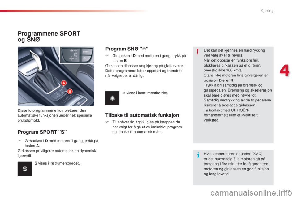 CITROEN C5 2015 InstruksjonsbØker (in Norwegian) 119
C5_no_Chap04_conduite_ed01-2014
Programmene SPORT
og SNØ
Program SPORT "S"
Disse to programmene kompletterer den
automatiske funksjonen under helt spesielle
bruksforhold.
F
G
irspak CITROEN C5 2015 InstruksjonsbØker (in Norwegian) 119
C5_no_Chap04_conduite_ed01-2014
Programmene SPORT
og SNØ
Program SPORT "S"
Disse to programmene kompletterer den
automatiske funksjonen under helt spesielle
bruksforhold.
F
G
irspak