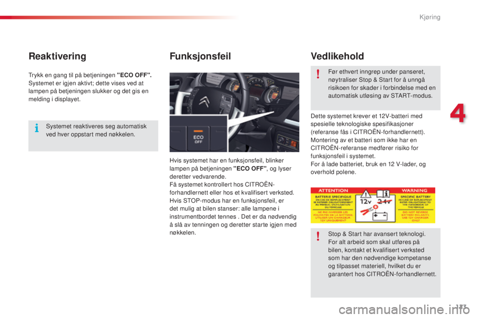 CITROEN C5 2015 InstruksjonsbØker (in Norwegian) 123
C5_no_Chap04_conduite_ed01-2014
Reaktivering
Hvis systemet har en funksjonsfeil, blinker
lampen på betjeningen "ECO OFF", og lyser
deretter vedvarende.
Få systemet kontrollert hos CI
t CITROEN C5 2015 InstruksjonsbØker (in Norwegian) 123
C5_no_Chap04_conduite_ed01-2014
Reaktivering
Hvis systemet har en funksjonsfeil, blinker
lampen på betjeningen "ECO OFF", og lyser
deretter vedvarende.
Få systemet kontrollert hos CI
t