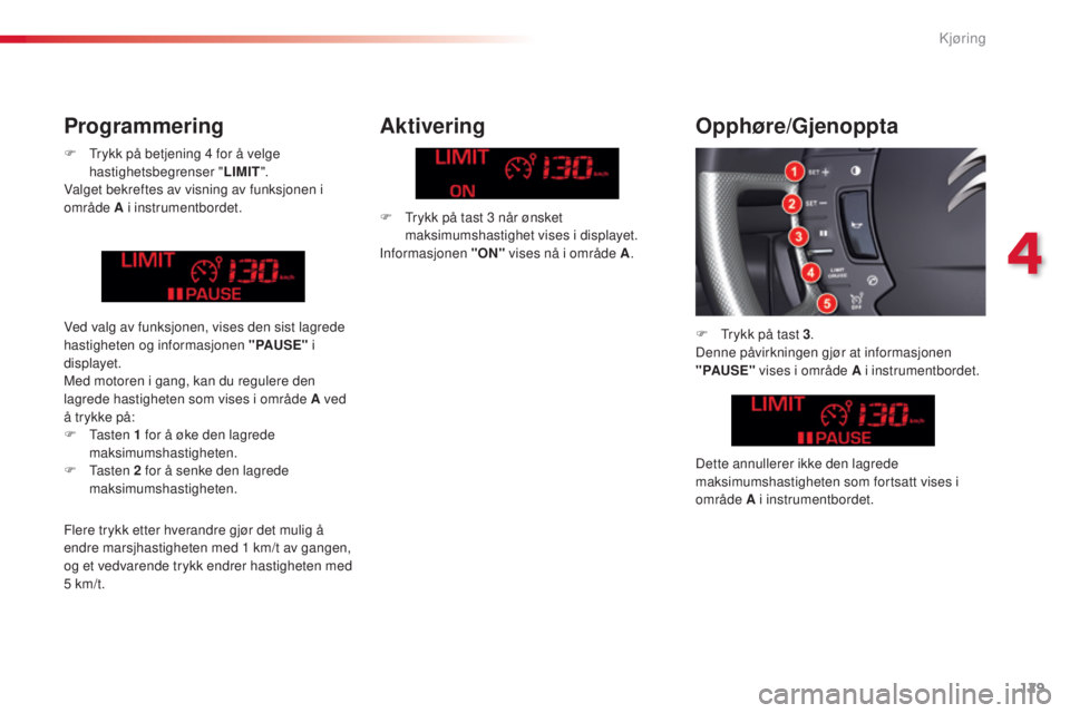 CITROEN C5 2015 InstruksjonsbØker (in Norwegian) 129
C5_no_Chap04_conduite_ed01-2014
F trykk på betjening 4 for å velge
hastighetsbegrenser " LIMIT".
Valget bekreftes av visning av funksjonen i
område A i instrumentbordet.
Aktivering
CITROEN C5 2015 InstruksjonsbØker (in Norwegian) 129
C5_no_Chap04_conduite_ed01-2014
F trykk på betjening 4 for å velge
hastighetsbegrenser " LIMIT".
Valget bekreftes av visning av funksjonen i
område A i instrumentbordet.
Aktivering