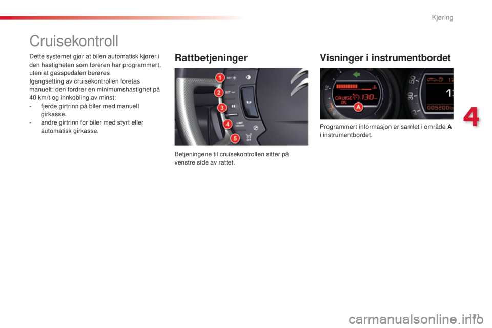 CITROEN C5 2015 InstruksjonsbØker (in Norwegian) 131
C5_no_Chap04_conduite_ed01-2014
Cruisekontroll
Visninger i instrumentbordet
Programmert informasjon er samlet i område A
i instrumentbordet.
Rattbetjeninger
betjeningene til cruisekontrollen sit CITROEN C5 2015 InstruksjonsbØker (in Norwegian) 131
C5_no_Chap04_conduite_ed01-2014
Cruisekontroll
Visninger i instrumentbordet
Programmert informasjon er samlet i område A
i instrumentbordet.
Rattbetjeninger
betjeningene til cruisekontrollen sit