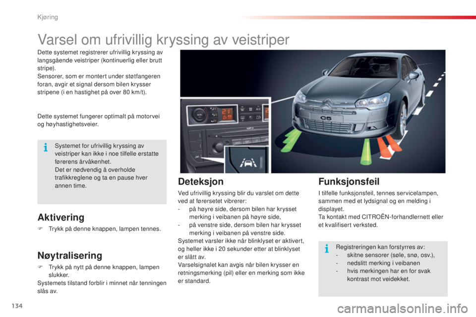 CITROEN C5 2015 InstruksjonsbØker (in Norwegian) 134
C5_no_Chap04_conduite_ed01-2014
Varsel om ufrivillig kryssing av veistriper
Dette systemet fungerer optimalt på motorvei
og høyhastighetsveier.
Aktivering
F trykk på denne knappen, lampen ten CITROEN C5 2015 InstruksjonsbØker (in Norwegian) 134
C5_no_Chap04_conduite_ed01-2014
Varsel om ufrivillig kryssing av veistriper
Dette systemet fungerer optimalt på motorvei
og høyhastighetsveier.
Aktivering
F trykk på denne knappen, lampen ten