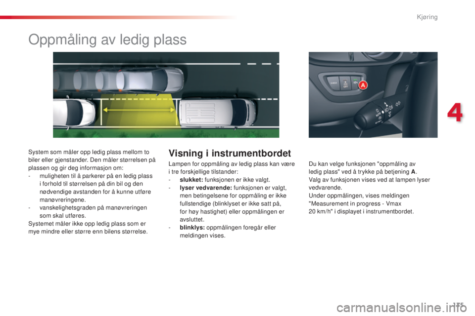 CITROEN C5 2015 InstruksjonsbØker (in Norwegian) 135
C5_no_Chap04_conduite_ed01-2014
oppmåling av ledig plass
system som måler opp ledig plass mellom to
biler eller gjenstander. Den måler størrelsen på
plassen og gir deg informasjon om:
-
m
CITROEN C5 2015 InstruksjonsbØker (in Norwegian) 135
C5_no_Chap04_conduite_ed01-2014
oppmåling av ledig plass
system som måler opp ledig plass mellom to
biler eller gjenstander. Den måler størrelsen på
plassen og gir deg informasjon om:
-
m