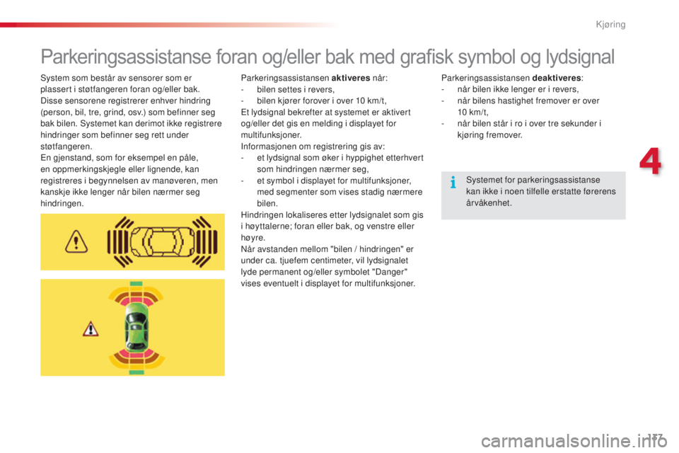 CITROEN C5 2015 InstruksjonsbØker (in Norwegian) 137
C5_no_Chap04_conduite_ed01-2014
Parkeringsassistanse foran og/eller bak med grafisk symbol og lydsignal
Parkeringsassistansen aktiveres når:
- b ilen settes i revers,
-
b
ilen kjører forover CITROEN C5 2015 InstruksjonsbØker (in Norwegian) 137
C5_no_Chap04_conduite_ed01-2014
Parkeringsassistanse foran og/eller bak med grafisk symbol og lydsignal
Parkeringsassistansen aktiveres når:
- b ilen settes i revers,
-
b
ilen kjører forover