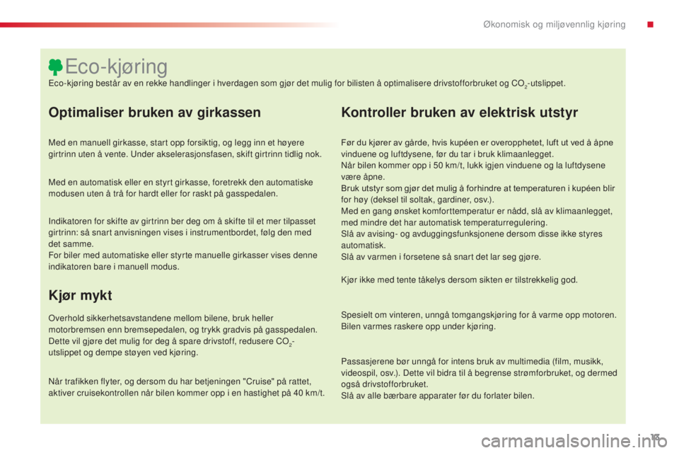 CITROEN C5 2015  InstruksjonsbØker (in Norwegian) 13
C5_no_Chap00c_eco-conduite_ed01-2014
Optimaliser bruken av girkassen
Med en manuell girkasse, start opp forsiktig, og legg inn et høyere 
girtrinn uten å vente. un der akselerasjonsfasen, skift g
