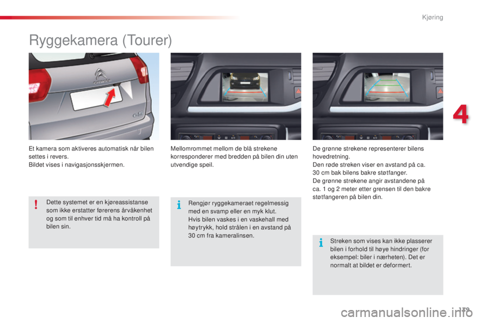CITROEN C5 2015 InstruksjonsbØker (in Norwegian) 139
C5_no_Chap04_conduite_ed01-2014
ryggekamera (tourer)
Et kamera som aktiveres automatisk når bilen
settes i revers.
bi
ldet vises i navigasjonsskjermen. Mellomrommet mellom de blå strekene
kor CITROEN C5 2015 InstruksjonsbØker (in Norwegian) 139
C5_no_Chap04_conduite_ed01-2014
ryggekamera (tourer)
Et kamera som aktiveres automatisk når bilen
settes i revers.
bi
ldet vises i navigasjonsskjermen. Mellomrommet mellom de blå strekene
kor