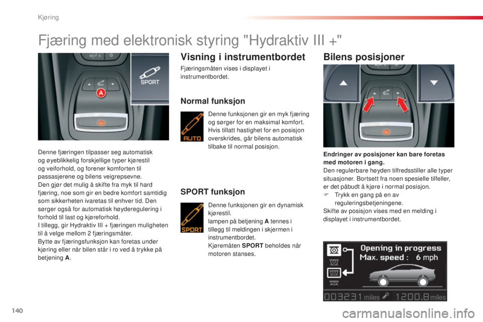CITROEN C5 2015 InstruksjonsbØker (in Norwegian) 140
C5_no_Chap04_conduite_ed01-2014
Fjæring med elektronisk styring "Hydraktiv III +"
Denne fjæringen tilpasser seg automatisk
og øyeblikkelig forskjellige typer kjørestil
og veiforhold, CITROEN C5 2015 InstruksjonsbØker (in Norwegian) 140
C5_no_Chap04_conduite_ed01-2014
Fjæring med elektronisk styring "Hydraktiv III +"
Denne fjæringen tilpasser seg automatisk
og øyeblikkelig forskjellige typer kjørestil
og veiforhold,