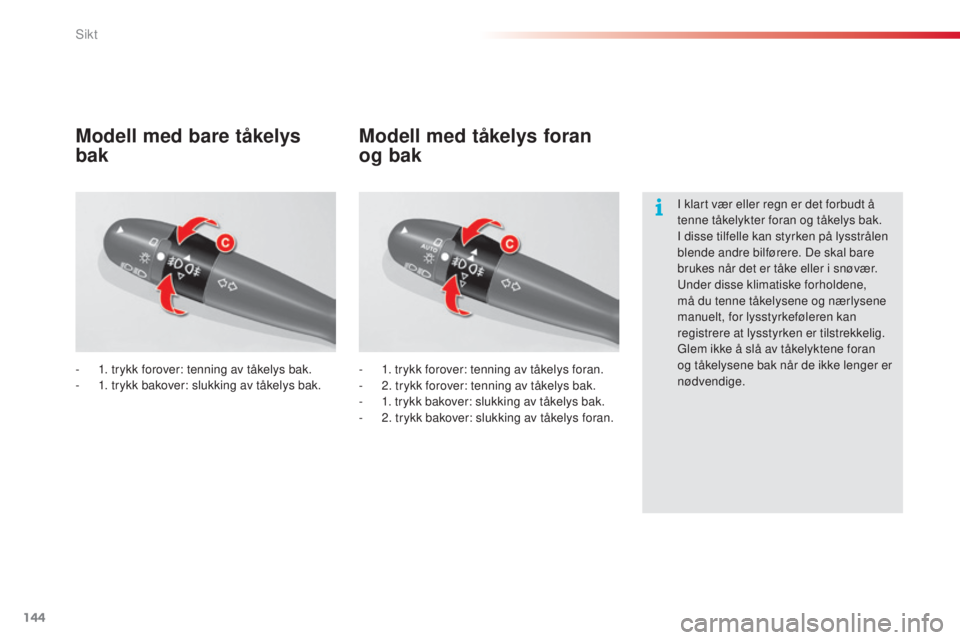 CITROEN C5 2015 InstruksjonsbØker (in Norwegian) 144
C5_no_Chap05_visibilite_ed01-2014
- 1. trykk forover: tenning av tåkelys bak.
- 1 . trykk bakover: slukking av tåkelys bak. -
1 . trykk forover: tenning av tåkelys foran.
-
2
. trykk forove CITROEN C5 2015 InstruksjonsbØker (in Norwegian) 144
C5_no_Chap05_visibilite_ed01-2014
- 1. trykk forover: tenning av tåkelys bak.
- 1 . trykk bakover: slukking av tåkelys bak. -
1 . trykk forover: tenning av tåkelys foran.
-
2
. trykk forove