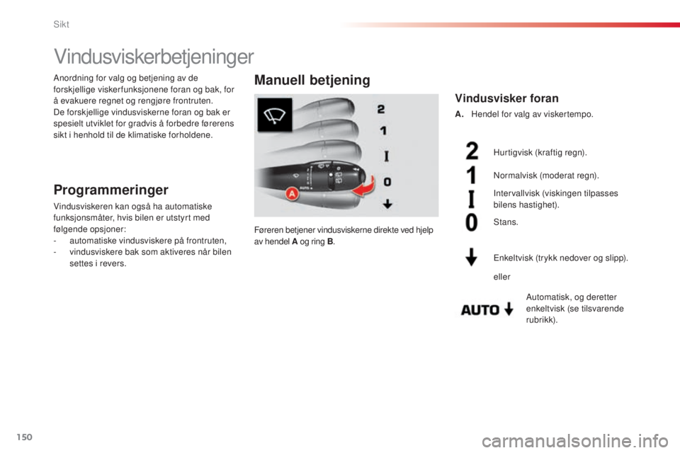CITROEN C5 2015 InstruksjonsbØker (in Norwegian) 150
C5_no_Chap05_visibilite_ed01-2014
Vindusviskerbetjeninger
Programmeringer
Vindusviskeren kan også ha automatiske
funksjonsmåter, hvis bilen er utstyrt med
følgende opsjoner:
-
a
utomatiske v CITROEN C5 2015 InstruksjonsbØker (in Norwegian) 150
C5_no_Chap05_visibilite_ed01-2014
Vindusviskerbetjeninger
Programmeringer
Vindusviskeren kan også ha automatiske
funksjonsmåter, hvis bilen er utstyrt med
følgende opsjoner:
-
a
utomatiske v