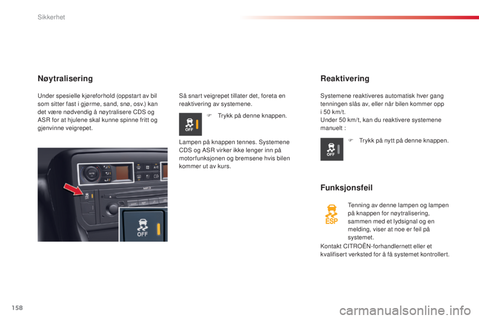 CITROEN C5 2015 InstruksjonsbØker (in Norwegian) 158
C5_no_Chap06_securite_ed01-2014
Reaktivering
Funksjonsfeil
tenning av denne lampen og lampen
på knappen for nøytralisering,
sammen med et lydsignal og en
melding, viser at noe er feil på
sy CITROEN C5 2015 InstruksjonsbØker (in Norwegian) 158
C5_no_Chap06_securite_ed01-2014
Reaktivering
Funksjonsfeil
tenning av denne lampen og lampen
på knappen for nøytralisering,
sammen med et lydsignal og en
melding, viser at noe er feil på
sy