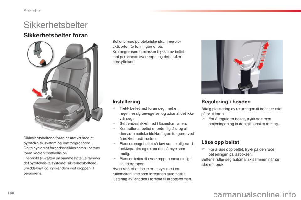 CITROEN C5 2015 InstruksjonsbØker (in Norwegian) 160
C5_no_Chap06_securite_ed01-2014
sikkerhetsbelter
Sikkerhetsbelter foran
Installering
F trekk beltet ned foran deg med en regelmessig bevegelse, og påse at det ikke
vrir seg.
F
s
e
tt endesty CITROEN C5 2015 InstruksjonsbØker (in Norwegian) 160
C5_no_Chap06_securite_ed01-2014
sikkerhetsbelter
Sikkerhetsbelter foran
Installering
F trekk beltet ned foran deg med en regelmessig bevegelse, og påse at det ikke
vrir seg.
F
s
e
tt endesty