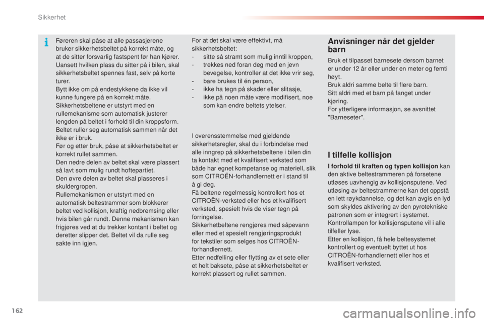 CITROEN C5 2015 InstruksjonsbØker (in Norwegian) 162
C5_no_Chap06_securite_ed01-2014
Føreren skal påse at alle passasjerene
bruker sikkerhetsbeltet på korrekt måte, og
at de sitter forsvarlig fastspent før han kjører.
ua
nsett hvilken plass CITROEN C5 2015 InstruksjonsbØker (in Norwegian) 162
C5_no_Chap06_securite_ed01-2014
Føreren skal påse at alle passasjerene
bruker sikkerhetsbeltet på korrekt måte, og
at de sitter forsvarlig fastspent før han kjører.
ua
nsett hvilken plass