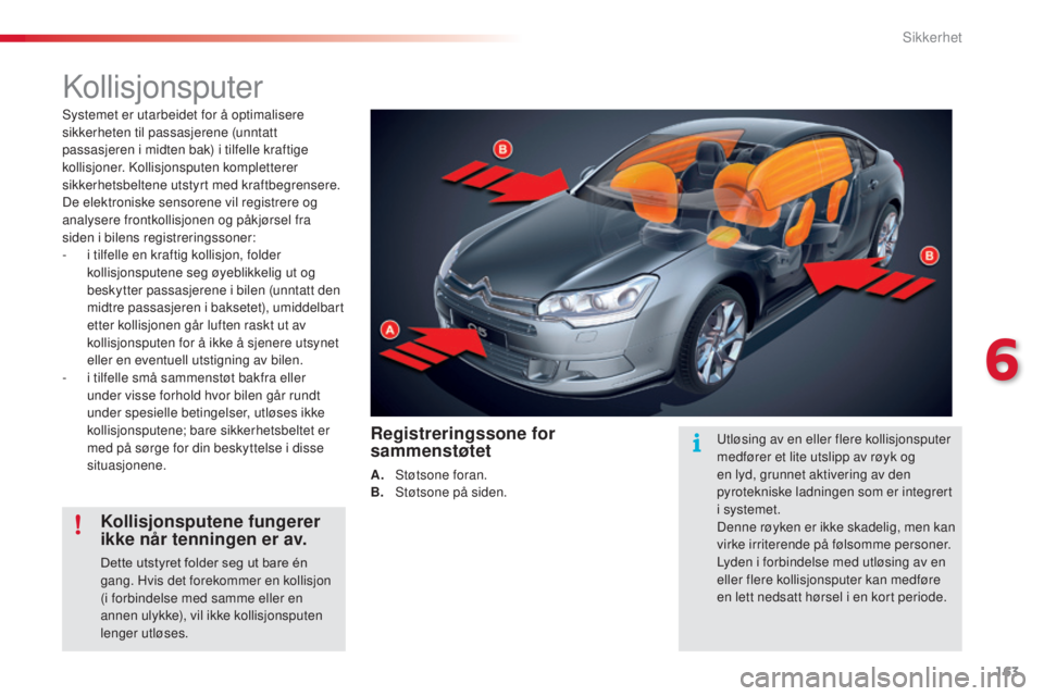 CITROEN C5 2015 InstruksjonsbØker (in Norwegian) 163
C5_no_Chap06_securite_ed01-2014
kollisjonsputer
systemet er utarbeidet for å optimalisere
sikkerheten til passasjerene (unntatt
passasjeren i midten bak) i tilfelle kraftige
kollisjoner. k
o
CITROEN C5 2015 InstruksjonsbØker (in Norwegian) 163
C5_no_Chap06_securite_ed01-2014
kollisjonsputer
systemet er utarbeidet for å optimalisere
sikkerheten til passasjerene (unntatt
passasjeren i midten bak) i tilfelle kraftige
kollisjoner. k
o