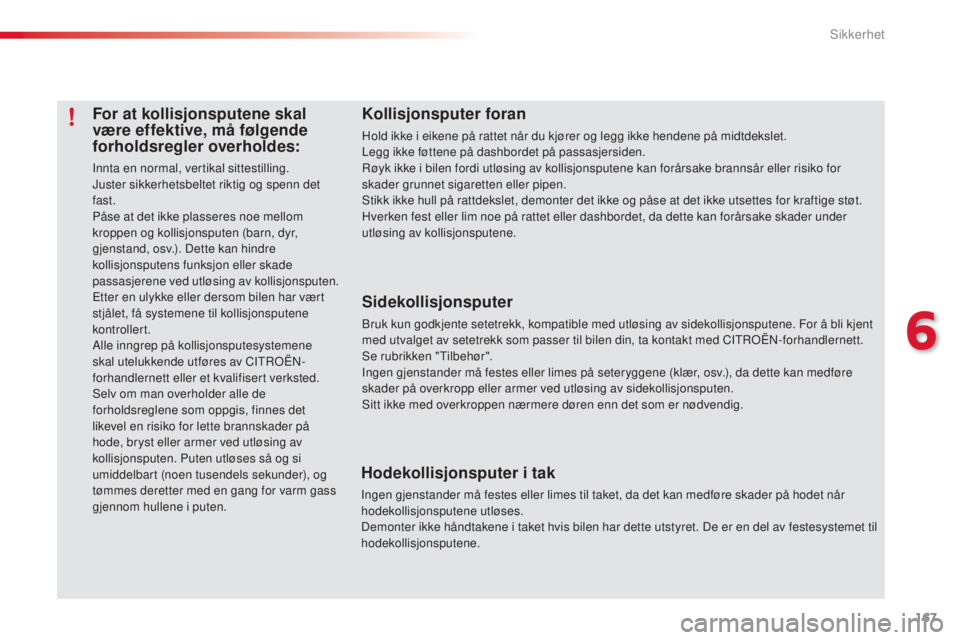 CITROEN C5 2015 InstruksjonsbØker (in Norwegian) 167
C5_no_Chap06_securite_ed01-2014
For at kollisjonsputene skal
være effektive, må følgende
forholdsregler overholdes:
Innta en normal, vertikal sittestilling.juster sikkerhetsbeltet riktig og s CITROEN C5 2015 InstruksjonsbØker (in Norwegian) 167
C5_no_Chap06_securite_ed01-2014
For at kollisjonsputene skal
være effektive, må følgende
forholdsregler overholdes:
Innta en normal, vertikal sittestilling.juster sikkerhetsbeltet riktig og s