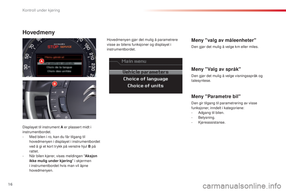 CITROEN C5 2015 InstruksjonsbØker (in Norwegian) 16
C5_no_Chap01_controle-de-marche_ed01-2014
Meny "Valg av språk"
Den gjør det mulig å velge visningsspråk og
talesyntese.
Meny "valg av måleenheter"
Den gjør det mulig å velge CITROEN C5 2015 InstruksjonsbØker (in Norwegian) 16
C5_no_Chap01_controle-de-marche_ed01-2014
Meny "Valg av språk"
Den gjør det mulig å velge visningsspråk og
talesyntese.
Meny "valg av måleenheter"
Den gjør det mulig å velge