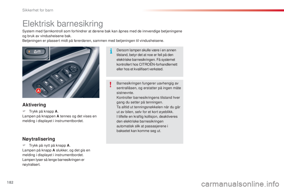CITROEN C5 2015  InstruksjonsbØker (in Norwegian) 182
C5_no_Chap07_securite-enfant_ed01-2014
Elektrisk barnesikring
Aktivering
F  trykk på knapp A.
Lampen på knappen A tennes og det vises en 
melding i displayet i instrumentbordet.
sy
 stem med fje