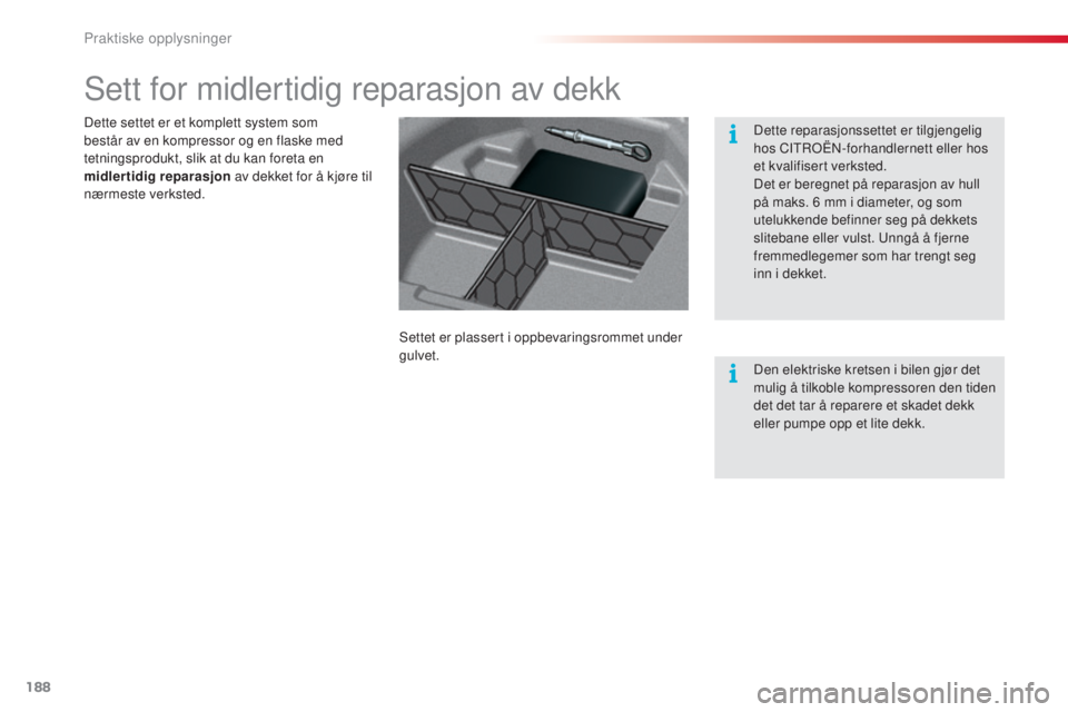 CITROEN C5 2015 InstruksjonsbØker (in Norwegian) 188
C5_no_Chap08_information_ed01-2014
sett for midlertidig reparasjon av dekk
settet er plassert i oppbevaringsrommet under
gulvet.
Dette settet er et komplett system som
består av en kompressor o CITROEN C5 2015 InstruksjonsbØker (in Norwegian) 188
C5_no_Chap08_information_ed01-2014
sett for midlertidig reparasjon av dekk
settet er plassert i oppbevaringsrommet under
gulvet.
Dette settet er et komplett system som
består av en kompressor o