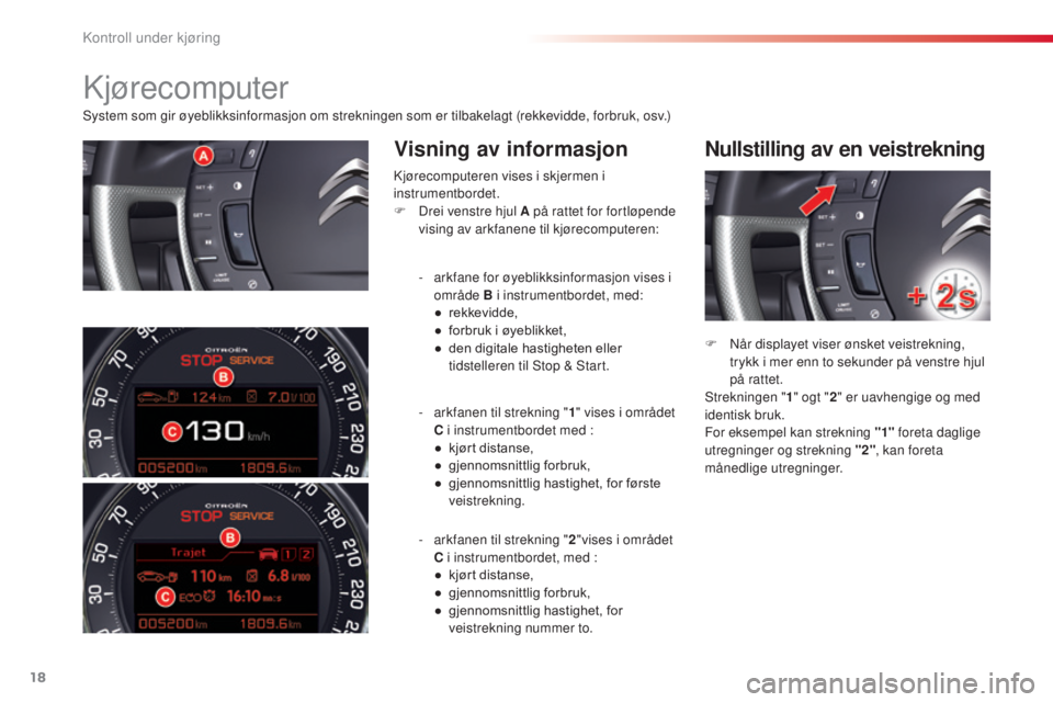 CITROEN C5 2015 InstruksjonsbØker (in Norwegian) 18
C5_no_Chap01_controle-de-marche_ed01-2014
system som gir øyeblikksinformasjon om strekningen som er tilbakelagt (rekkevidde, forbruk, osv.)
Visning av informasjonNullstilling av en veistrekning
kj CITROEN C5 2015 InstruksjonsbØker (in Norwegian) 18
C5_no_Chap01_controle-de-marche_ed01-2014
system som gir øyeblikksinformasjon om strekningen som er tilbakelagt (rekkevidde, forbruk, osv.)
Visning av informasjonNullstilling av en veistrekning
kj