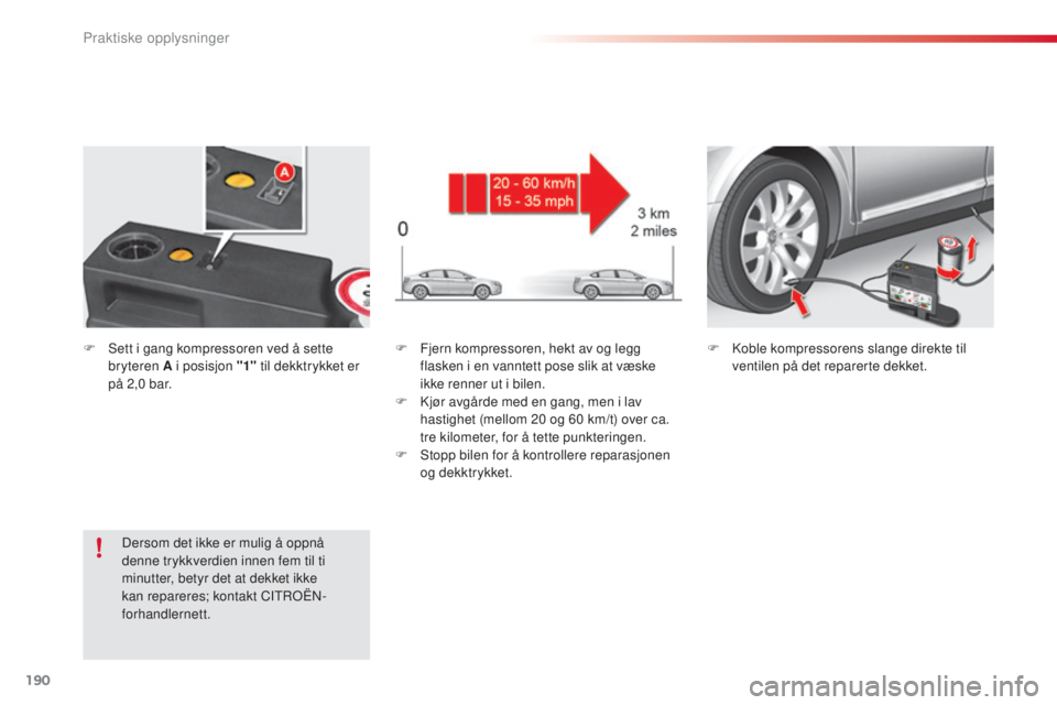 CITROEN C5 2015 InstruksjonsbØker (in Norwegian) 190
C5_no_Chap08_information_ed01-2014
F Fjern kompressoren, hekt av og legg flasken i en vanntett pose slik at væske
ikke renner ut i bilen.
F
k
j
ør avgårde med en gang, men i lav
hastighet CITROEN C5 2015 InstruksjonsbØker (in Norwegian) 190
C5_no_Chap08_information_ed01-2014
F Fjern kompressoren, hekt av og legg flasken i en vanntett pose slik at væske
ikke renner ut i bilen.
F
k
j
ør avgårde med en gang, men i lav
hastighet