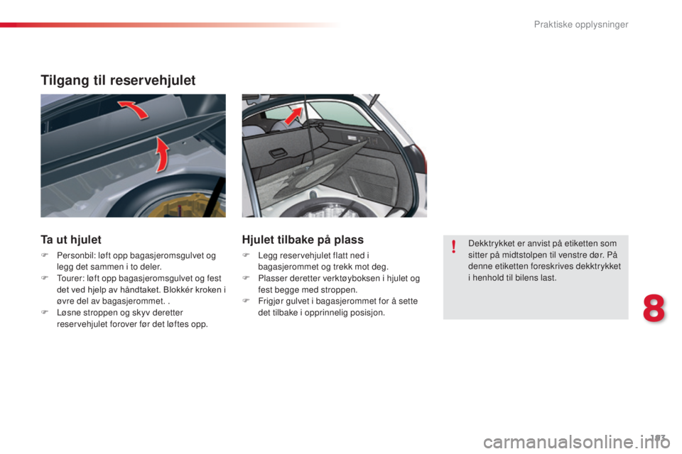 CITROEN C5 2015 InstruksjonsbØker (in Norwegian) 193
C5_no_Chap08_information_ed01-2014
Tilgang til reservehjulet
Ta ut hjulet
F Personbil: løft opp bagasjeromsgulvet og legg det sammen i to deler.
F
t
o
urer: løft opp bagasjeromsgulvet og fest CITROEN C5 2015 InstruksjonsbØker (in Norwegian) 193
C5_no_Chap08_information_ed01-2014
Tilgang til reservehjulet
Ta ut hjulet
F Personbil: løft opp bagasjeromsgulvet og legg det sammen i to deler.
F
t
o
urer: løft opp bagasjeromsgulvet og fest