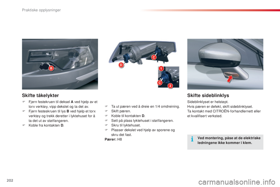 CITROEN C5 2015 InstruksjonsbØker (in Norwegian) 202
C5_no_Chap08_information_ed01-2014
Skifte sideblinklys
sideblinklyset er helstøpt.
Hvis pæren er defekt, skift sideblinklyset.
ta k
ontakt med CI
t
ro
Ën-
forhandlernett eller
et kvalifisert CITROEN C5 2015 InstruksjonsbØker (in Norwegian) 202
C5_no_Chap08_information_ed01-2014
Skifte sideblinklys
sideblinklyset er helstøpt.
Hvis pæren er defekt, skift sideblinklyset.
ta k
ontakt med CI
t
ro
Ën-
forhandlernett eller
et kvalifisert