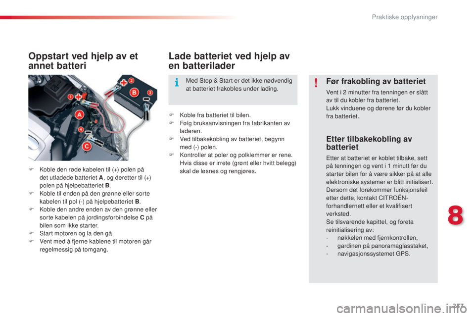 CITROEN C5 2015 InstruksjonsbØker (in Norwegian) 217
C5_no_Chap08_information_ed01-2014
Etter tilbakekobling av
batteriet
Etter at batteriet er koblet tilbake, sett
på tenningen og vent i 1 minutt før du
starter bilen for å være sikker på a CITROEN C5 2015 InstruksjonsbØker (in Norwegian) 217
C5_no_Chap08_information_ed01-2014
Etter tilbakekobling av
batteriet
Etter at batteriet er koblet tilbake, sett
på tenningen og vent i 1 minutt før du
starter bilen for å være sikker på a