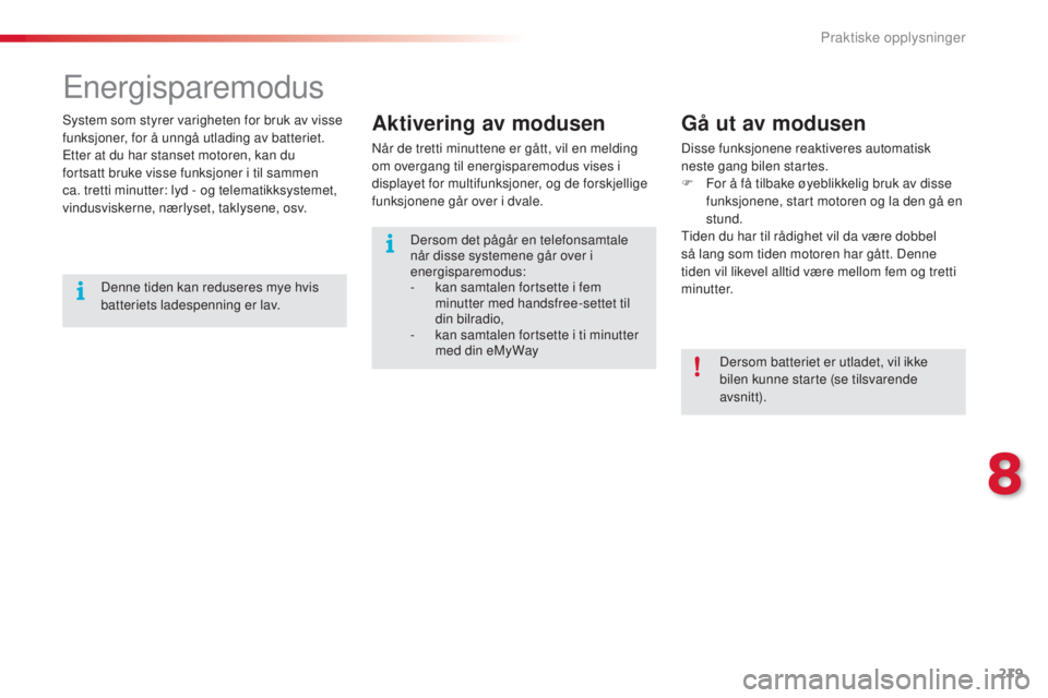CITROEN C5 2015  InstruksjonsbØker (in Norwegian) 219
C5_no_Chap08_information_ed01-2014
Energisparemodus
system som styrer varigheten for bruk av visse 
funksjoner, for å unngå utlading av batteriet.
Etter at du har stanset motoren, kan du 
fortsa