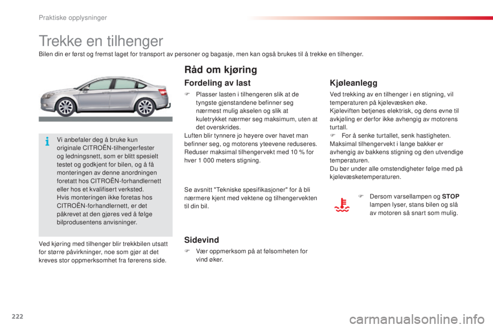 CITROEN C5 2015 InstruksjonsbØker (in Norwegian) 222
C5_no_Chap08_information_ed01-2014
trekke en tilhenger
bilen din er først og fremst laget for transport av personer og bagasje, men kan også brukes til å trekke en tilhenger.
Sidevind
F Vær op CITROEN C5 2015 InstruksjonsbØker (in Norwegian) 222
C5_no_Chap08_information_ed01-2014
trekke en tilhenger
bilen din er først og fremst laget for transport av personer og bagasje, men kan også brukes til å trekke en tilhenger.
Sidevind
F Vær op