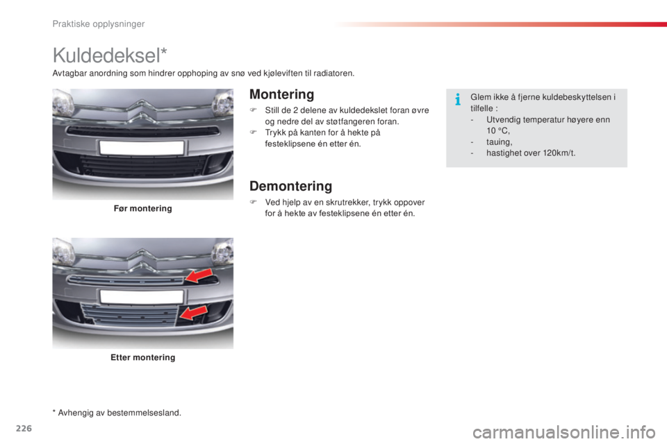 CITROEN C5 2015 InstruksjonsbØker (in Norwegian) 226
C5_no_Chap08_information_ed01-2014
* Avhengig av bestemmelsesland.
kuldedeksel*
Montering
F still de 2 delene av kuldedekslet foran øvre
og nedre del av støtfangeren foran.
F
t
r
ykk på k CITROEN C5 2015 InstruksjonsbØker (in Norwegian) 226
C5_no_Chap08_information_ed01-2014
* Avhengig av bestemmelsesland.
kuldedeksel*
Montering
F still de 2 delene av kuldedekslet foran øvre
og nedre del av støtfangeren foran.
F
t
r
ykk på k
