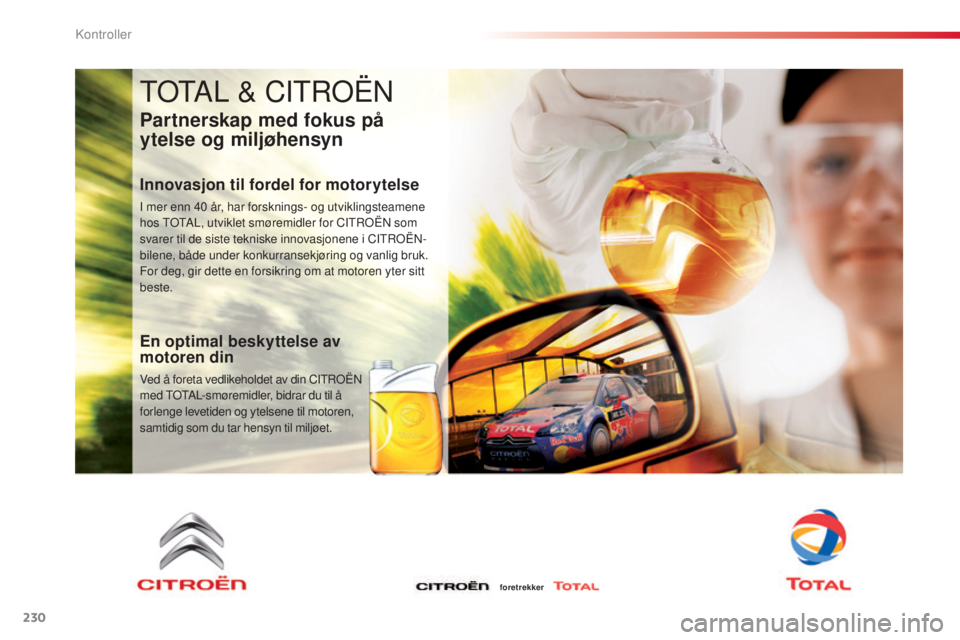 CITROEN C5 2015  InstruksjonsbØker (in Norwegian) 230
C5_no_Chap09_verification_ed01-2014
totAL & CItroËn
Partnerskap med fokus på 
ytelse og miljøhensyn
Innovasjon til fordel for motorytelse
I mer enn 40 år, har forsknings- og utviklingsteamene 