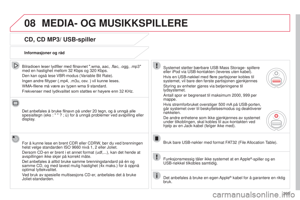 CITROEN C5 2015  InstruksjonsbØker (in Norwegian) 08
295
C5_no_Chap11b_rt6-2-8_ed01-2014
CD, CD MP3/ USB-spiller
Bilradioen leser lydfiler med filnavnet ".wma, aac, .flac, .ogg, .mp3" 
med en hastighet mellom 32 k bps og 320  k bps.
Den kan o