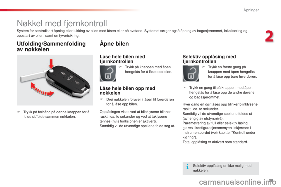 CITROEN C5 2015 InstruksjonsbØker (in Norwegian) 39
C5_no_Chap02_ouverture_ed01-2014
nøkkel med fjernkontroll
system for sentralisert åpning eller lukking av bilen med låsen eller på avstand. sy stemet sørger også åpning av bagasjerommet, lok CITROEN C5 2015 InstruksjonsbØker (in Norwegian) 39
C5_no_Chap02_ouverture_ed01-2014
nøkkel med fjernkontroll
system for sentralisert åpning eller lukking av bilen med låsen eller på avstand. sy stemet sørger også åpning av bagasjerommet, lok
