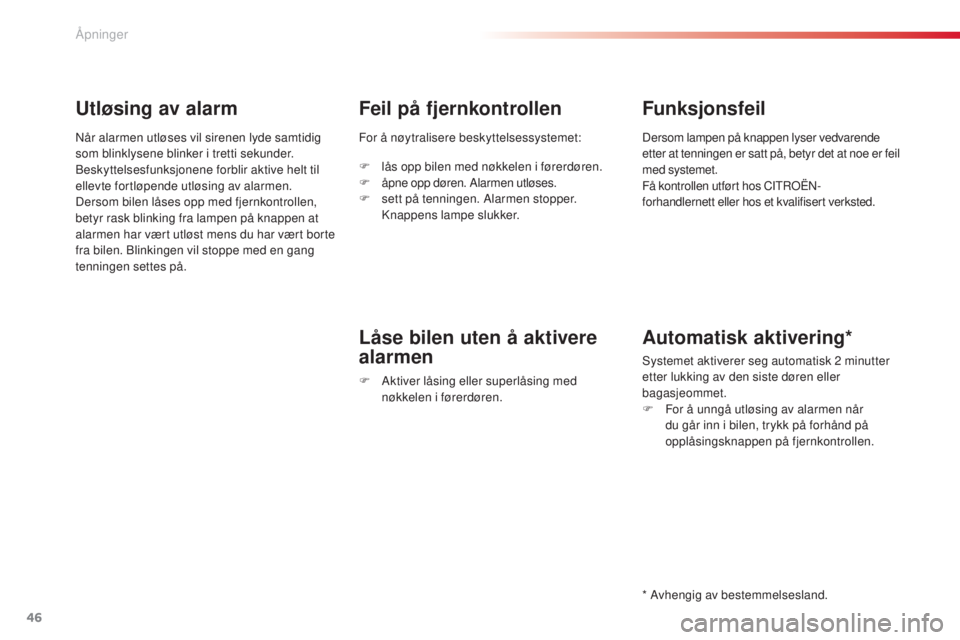 CITROEN C5 2015  InstruksjonsbØker (in Norwegian) 46
C5_no_Chap02_ouverture_ed01-2014
Utløsing av alarm
når alarmen utløses vil sirenen lyde samtidig 
som blinklysene blinker i tretti sekunder.
b
eskyttelsesfunksjonene forblir aktive helt til 
ell