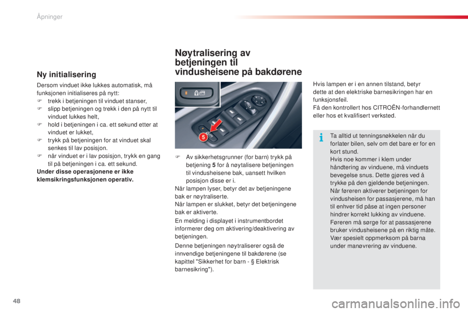 CITROEN C5 2015 InstruksjonsbØker (in Norwegian) 48
C5_no_Chap02_ouverture_ed01-2014
Ny initialisering
Dersom vinduet ikke lukkes automatisk, må
funksjonen initialiseres på nytt:
F
t
rekk i betjeningen til vinduet stanser,
F
s
lipp betjening CITROEN C5 2015 InstruksjonsbØker (in Norwegian) 48
C5_no_Chap02_ouverture_ed01-2014
Ny initialisering
Dersom vinduet ikke lukkes automatisk, må
funksjonen initialiseres på nytt:
F
t
rekk i betjeningen til vinduet stanser,
F
s
lipp betjening