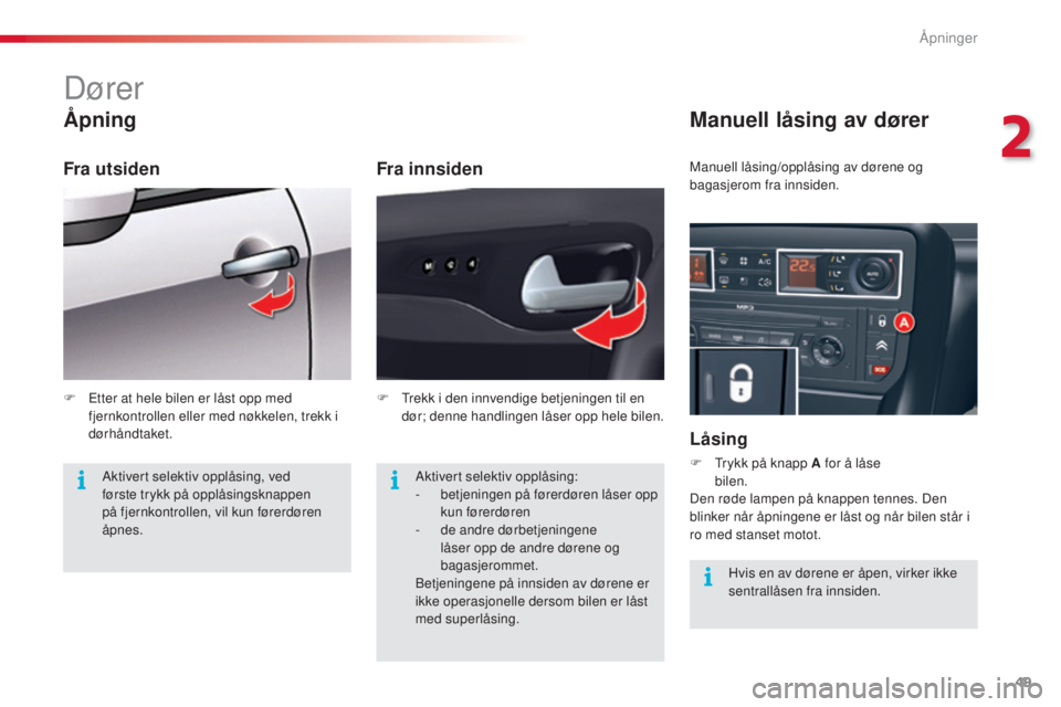 CITROEN C5 2015 InstruksjonsbØker (in Norwegian) 49
C5_no_Chap02_ouverture_ed01-2014
Dører
Åpning
Fra innsiden
Manuell låsing av dører
Låsing
F trykk på knapp A for å låse bilen.
Den røde lampen på knappen tennes. Den
blinker når åpni CITROEN C5 2015 InstruksjonsbØker (in Norwegian) 49
C5_no_Chap02_ouverture_ed01-2014
Dører
Åpning
Fra innsiden
Manuell låsing av dører
Låsing
F trykk på knapp A for å låse bilen.
Den røde lampen på knappen tennes. Den
blinker når åpni