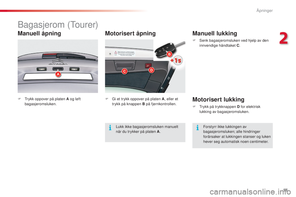 CITROEN C5 2015 InstruksjonsbØker (in Norwegian) 53
C5_no_Chap02_ouverture_ed01-2014
Motorisert åpning
bagasjerom (tourer)
Manuell åpning
F trykk oppover på platen A og løft
bagasjeromsluken. F
G i et trykk oppover på platen A, eller et
try CITROEN C5 2015 InstruksjonsbØker (in Norwegian) 53
C5_no_Chap02_ouverture_ed01-2014
Motorisert åpning
bagasjerom (tourer)
Manuell åpning
F trykk oppover på platen A og løft
bagasjeromsluken. F
G i et trykk oppover på platen A, eller et
try