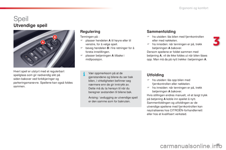 CITROEN C5 2015 InstruksjonsbØker (in Norwegian) 63
C5_no_Chap03_ergo-et-confort_ed01-2014
speil
Hvert speil er utstyrt med et regulerbart
speilglass som gir nødvendig sikt på
siden bakover ved forbikjøringer og
parkeringsmanøvre. s
p
eilene CITROEN C5 2015 InstruksjonsbØker (in Norwegian) 63
C5_no_Chap03_ergo-et-confort_ed01-2014
speil
Hvert speil er utstyrt med et regulerbart
speilglass som gir nødvendig sikt på
siden bakover ved forbikjøringer og
parkeringsmanøvre. s
p
eilene