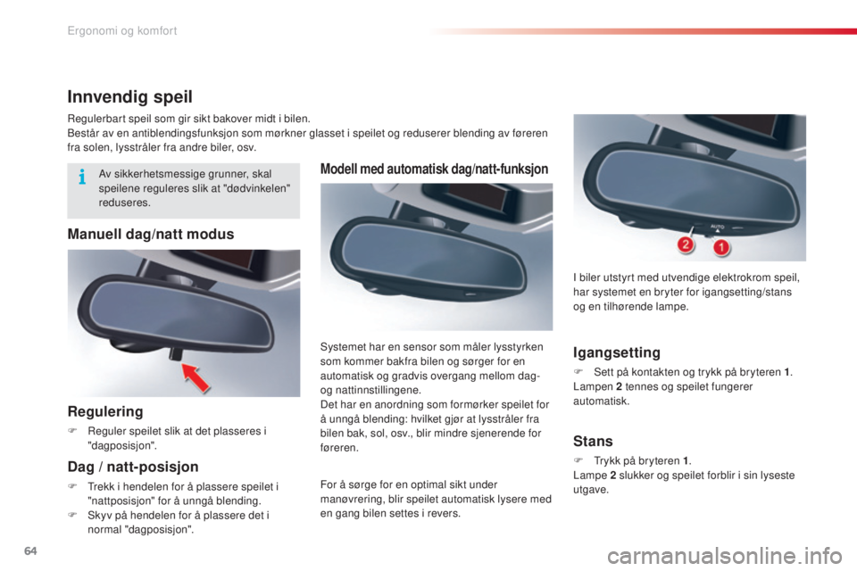 CITROEN C5 2015 InstruksjonsbØker (in Norwegian) 64
C5_no_Chap03_ergo-et-confort_ed01-2014
Modell med automatisk dag/natt-funksjon
For å sørge for en optimal sikt under
manøvrering, blir speilet automatisk lysere med
en gang bilen settes i reve CITROEN C5 2015 InstruksjonsbØker (in Norwegian) 64
C5_no_Chap03_ergo-et-confort_ed01-2014
Modell med automatisk dag/natt-funksjon
For å sørge for en optimal sikt under
manøvrering, blir speilet automatisk lysere med
en gang bilen settes i reve